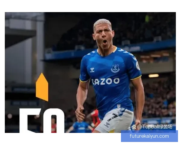 理查利森在瓦特福德的表现显露出持续提升的潜力与竞争力